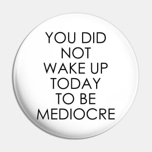 You Did Not Wake Up Today to Be Mediocre Pin