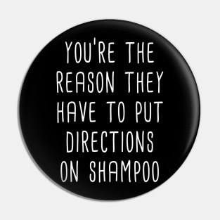 You're The Reason They Have To Put Directions On Shampoo (White) Pin