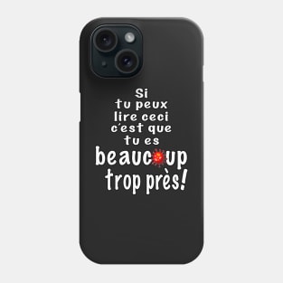 If you can read this, you are really too close!   In french Phone Case