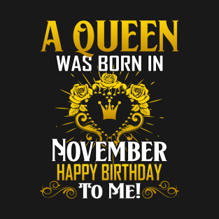 A Queen Was Born In November Happy Birthday To Me T-Shirt