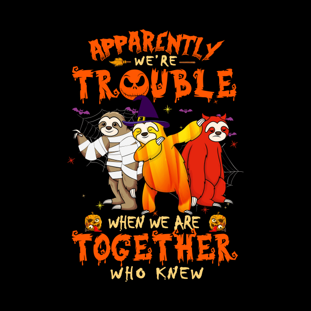 Apparently We're Trouble When We Are Together tshirt  Sloth Halloween T-Shirt by American Woman