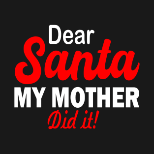 Dear Santa MY MOTHER DID IT T-Shirt