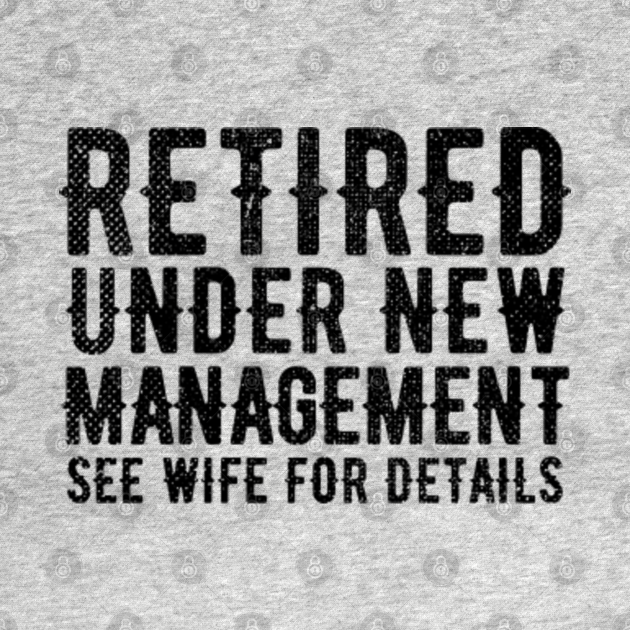 Retired Under New Management See Wife for Details 2021 - Retired Under ...