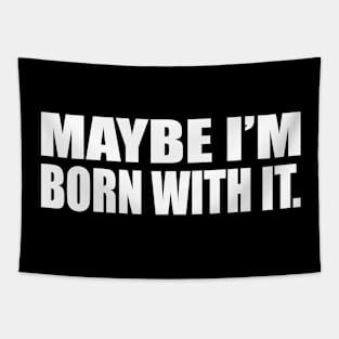 Maybe I’m born with it Tapestry