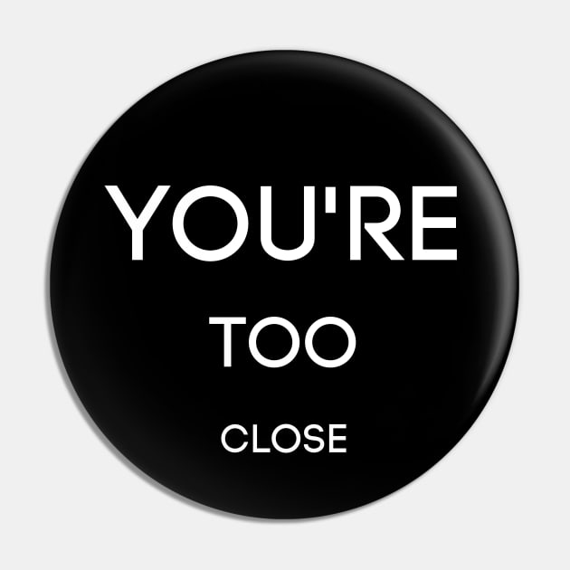 You're Too Close Pin by GoodWills