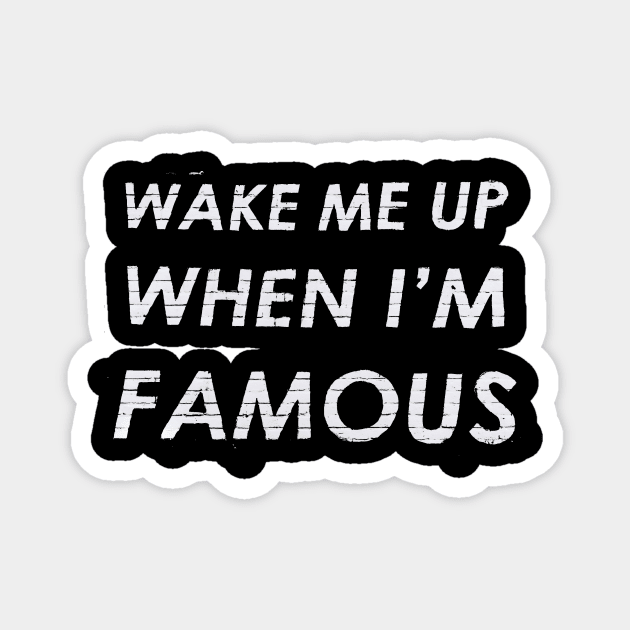 Wake Me Up When I'm Famous Magnet by cranky store