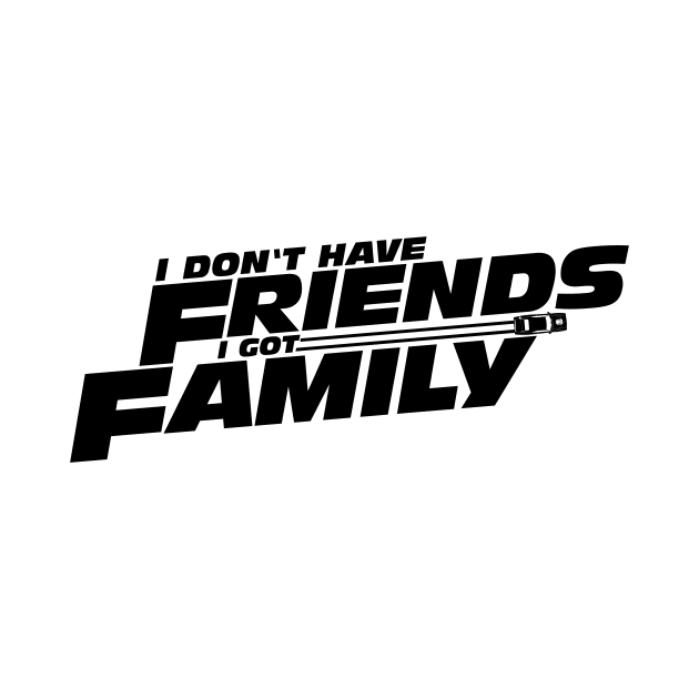 I DON'T HAVE FRIENDS I GOT FAMILY by sedani