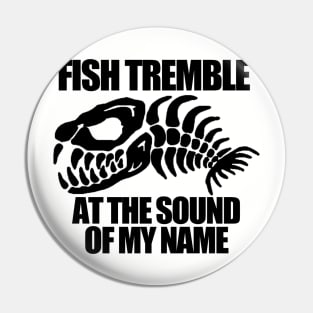 Fish Tremble at the Sound of my Name Pin