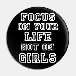 Focus on your Life Not on Girls Pin