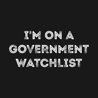 I'm On A Government Watchlist T-Shirt