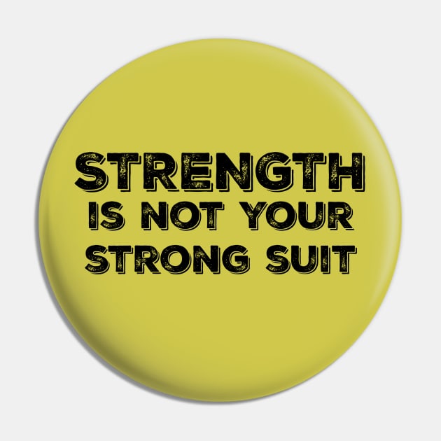 Strength is Not your Strong Suit Pin by yaywow