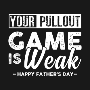 Your Pullout Game Is Weak Happy Fathers Day T-Shirt
