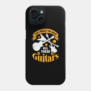 Yes I Really Do Need All These Guitars Phone Case