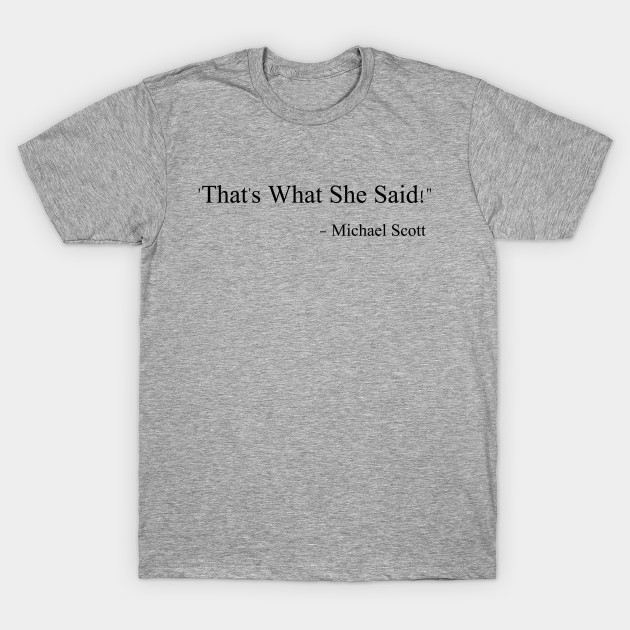 That S What She Said Michael Scott Thats What She Said T Shirt Teepublic Fr