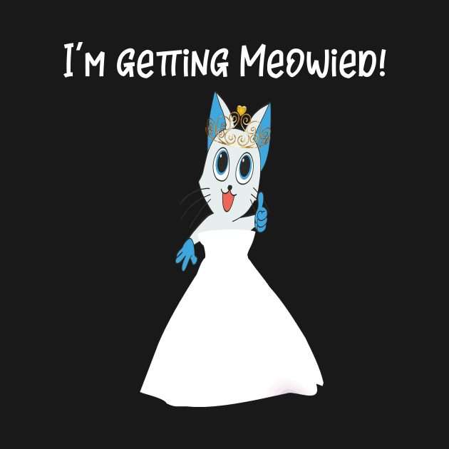 I'm Getting Meowied by LucyMacDesigns