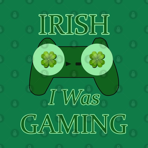 Irish I Was Gaming Saint Patrick's Day Design For Gamers by A T Design