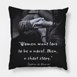 Daphne du Maurier  quote:  “Women want love to be a novel. Men, a short story.” Pillow