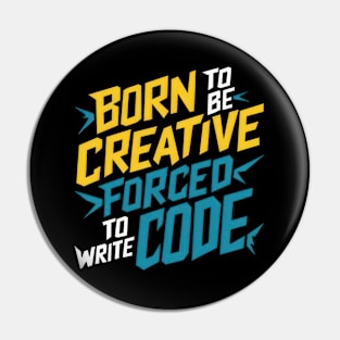 BORN TO BE CREATIVE FORCED TO WRITE CODE Pin