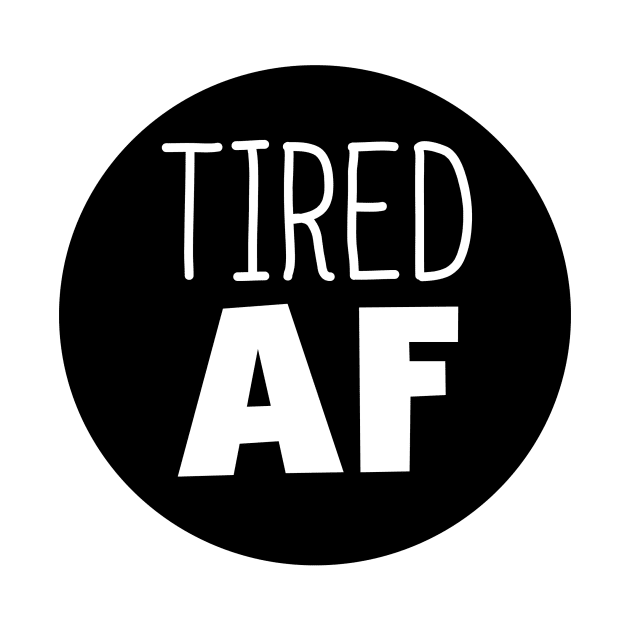 Tired AF by InspiredQuotes