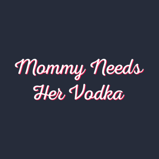 Mommy needs her vodka - v2 T-Shirt