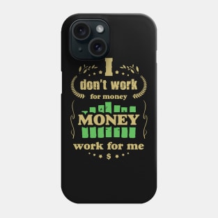 I don't work for money. Money work for me. Phone Case