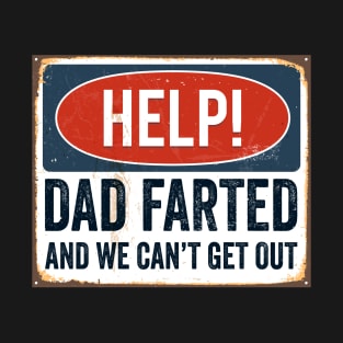 Funny Father's Day Help! Dad Farted and We Can't Get Out T-Shirt