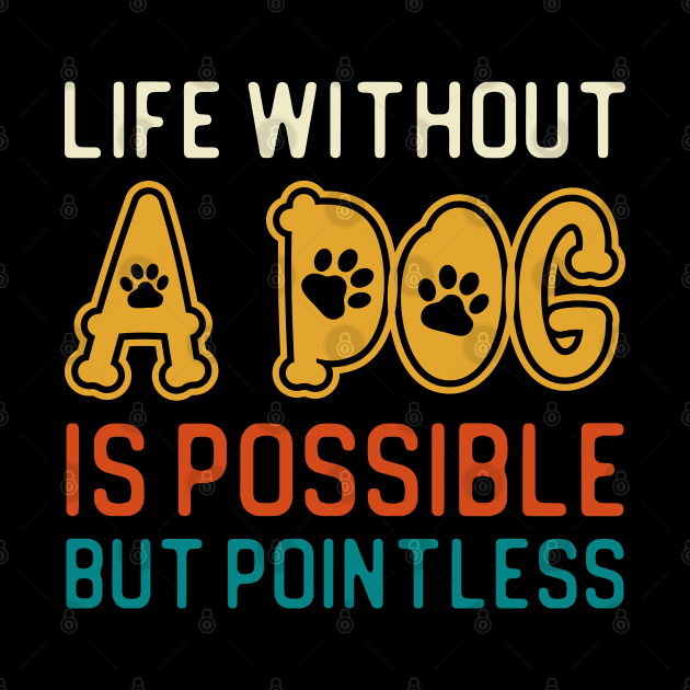 Life Without A Dog Is Possible But Pointless by DragonTees