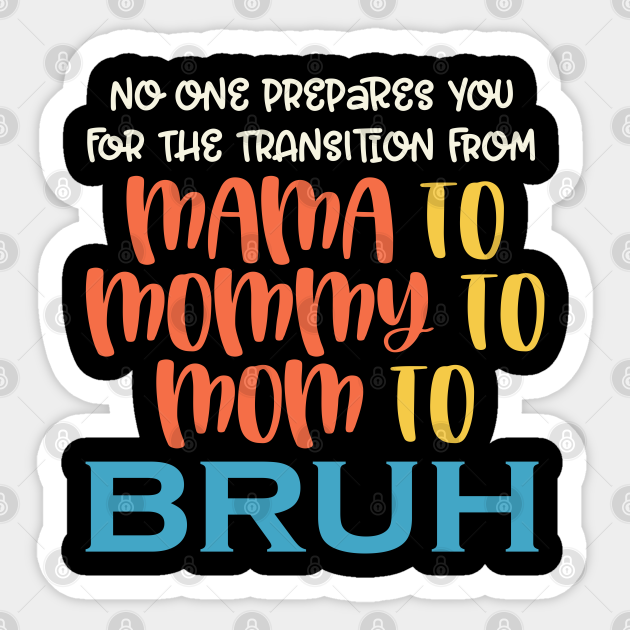 Mama To Mommy To Mom To Bruh Moment Funny Saying Mothers Gift Bruh Moment Sticker Teepublic