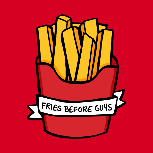 Fries Before Guys by RADdoodads