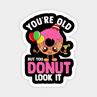 Funny You're old | Birthday Squad Gift | Its My Birthday Magnet