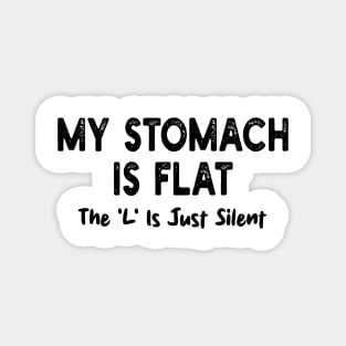 My Stomach Is Flat The 'L' Is Just Silent Magnet