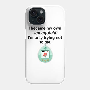 I became my own tamagotchi. I'm only trying not to die. Phone Case