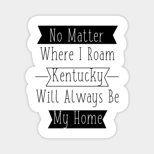 No Matter Where I Roam - Kentucky will always be My Home Magnet