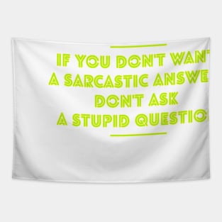 If you don't want sarcastic answer, don't ask stupid questions Tapestry