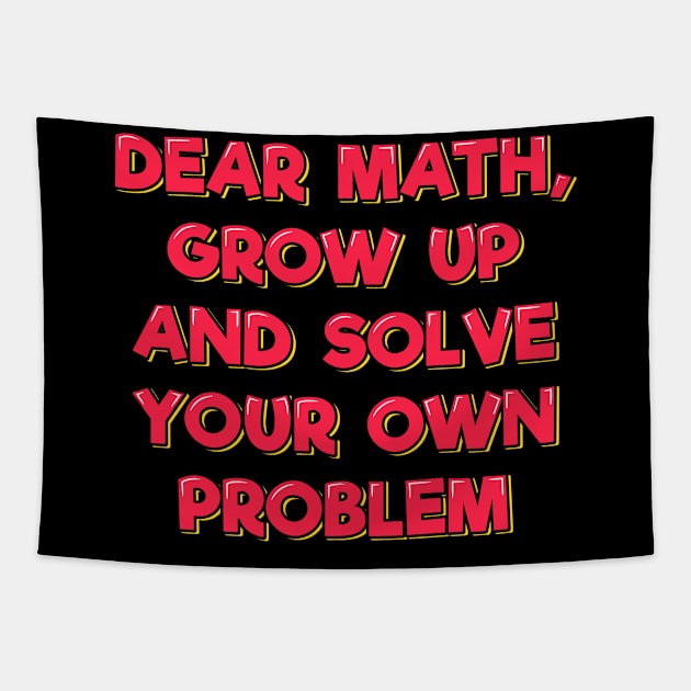 Dear Math Grow Up and Solve Your Own Problem Tapestry by ardp13