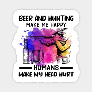 Beer And Hunting Make Me Happy Humans Make My Head Hurt Magnet