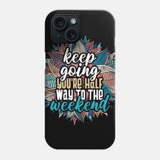 Keep going, you're half way to the weekend Phone Case