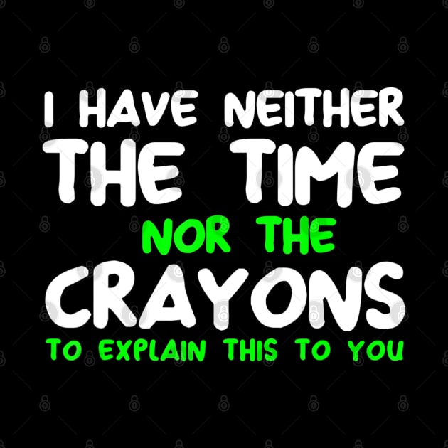 Funny I Don't Have The Time Or The Crayons Sarcasm Quote by Jsimo Designs