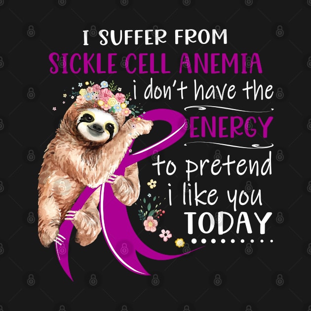 I Suffer From Sickle Cell Anemia I Don't Have The Energy To Pretend I Like You Today Support Sickle Cell Anemia Warrior Gifts by ThePassion99