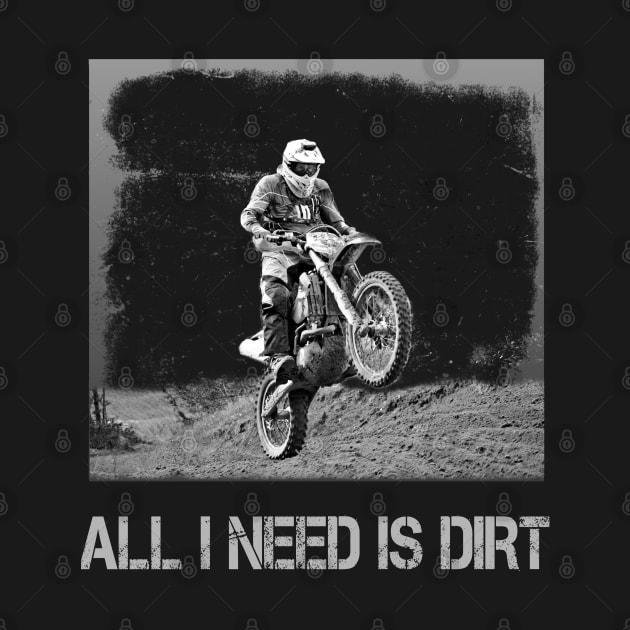 All I Need Is Dirt - Enduro Moto Shirt by Curryart