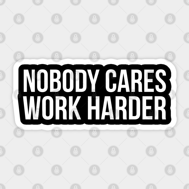 Nobody Cares Work Harder - Nobody Cares Work Harder - Sticker