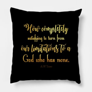 How completely satisfying to turn from our limitations to a God who has none. -A.W. Tozer Pillow