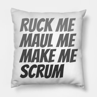 Ruck me maul me make me scrum rugby humor Pillow