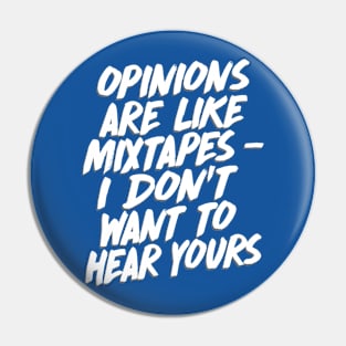 Opinions Are Like Mixtapes - I Don't Want To Hear Yours Pin