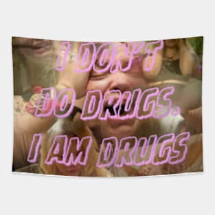 i don’t do drugs. I am drugs. Tapestry