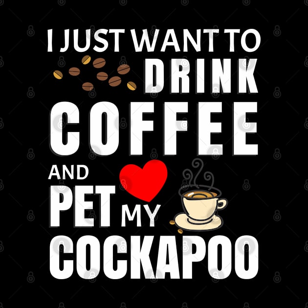 I Just Want To Drink Coffee And Pet My Cockapoo - Gift For Cockapoo by HarrietsDogGifts