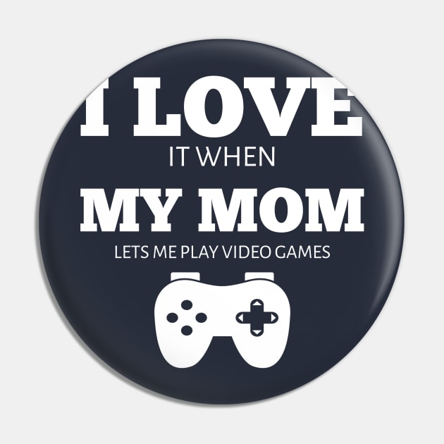 I Love It When My Mom Lets Me Play Video Games T-Shirt Pin by houssem