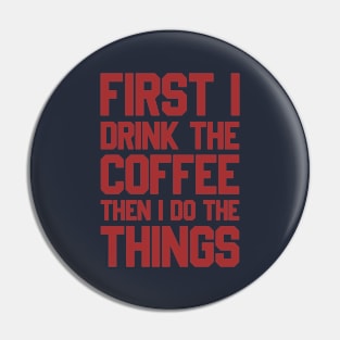 First I Drink The Coffee Then I Do The Things Pin