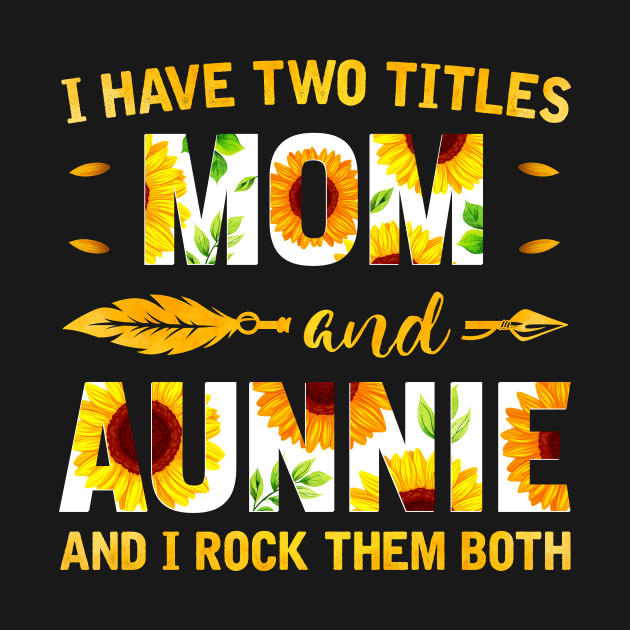 I Have Two Titles Mom And Aunnie Sunflower by Albatross