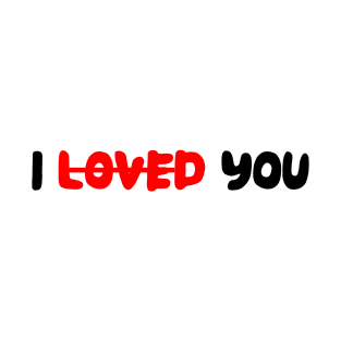 I LOVED YOU T-Shirt